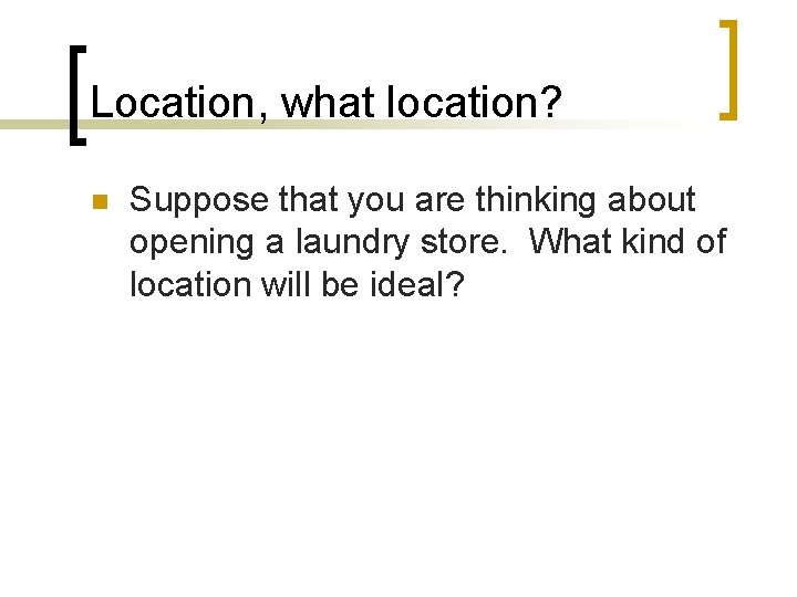 Location, what location? n Suppose that you are thinking about opening a laundry store.