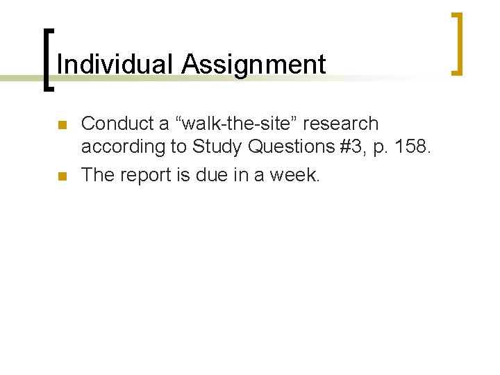 Individual Assignment n n Conduct a “walk-the-site” research according to Study Questions #3, p.