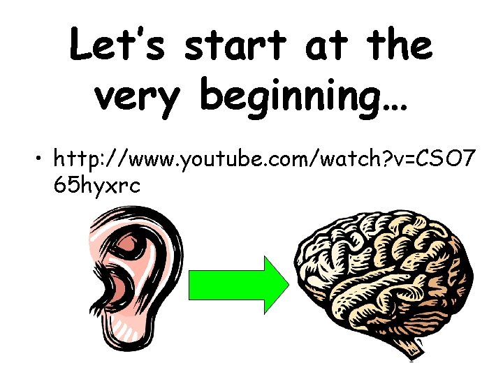 Let’s start at the very beginning… • http: //www. youtube. com/watch? v=CSO 7 65