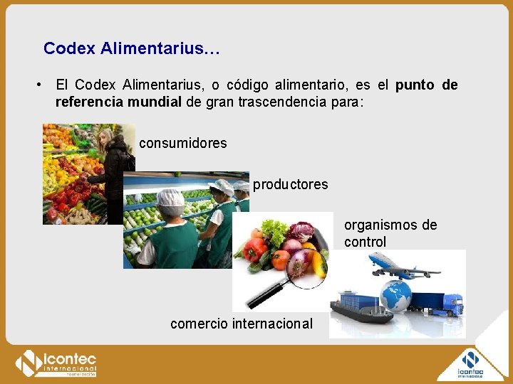 Codex Alimentarius… • El Codex Alimentarius, o código alimentario, es el punto de referencia