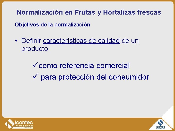 Normalización en Frutas y Hortalizas frescas Objetivos de la normalización • Definir características de