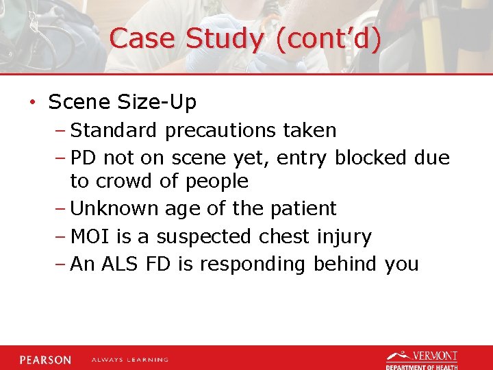 Case Study (cont’d) • Scene Size-Up – Standard precautions taken – PD not on