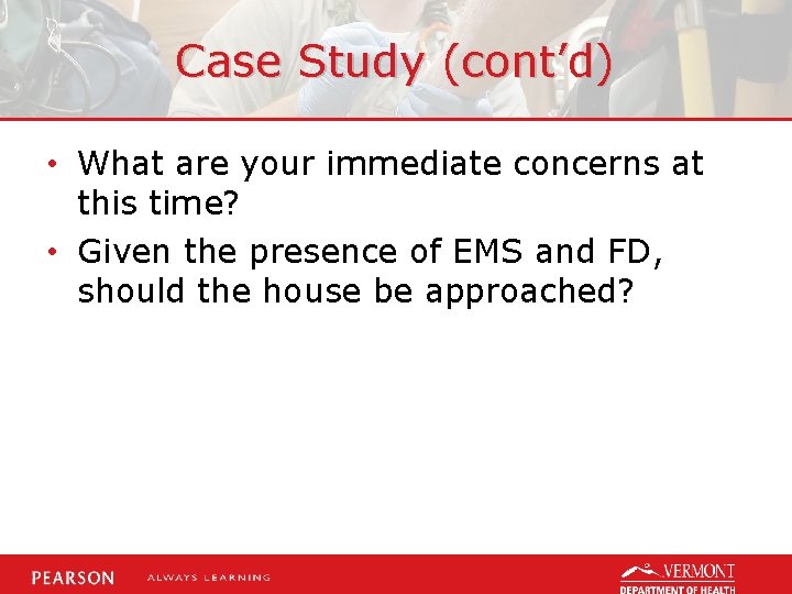 Case Study (cont’d) • What are your immediate concerns at this time? • Given