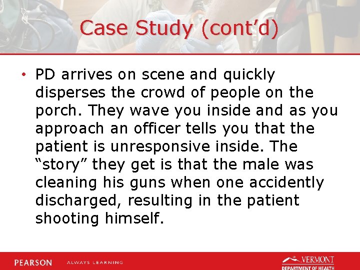 Case Study (cont’d) • PD arrives on scene and quickly disperses the crowd of