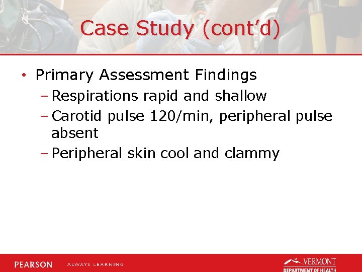 Case Study (cont’d) • Primary Assessment Findings – Respirations rapid and shallow – Carotid