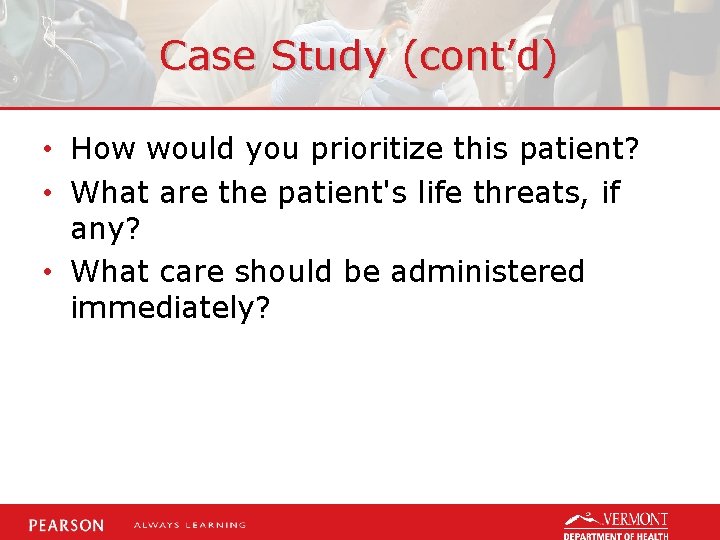 Case Study (cont’d) • How would you prioritize this patient? • What are the