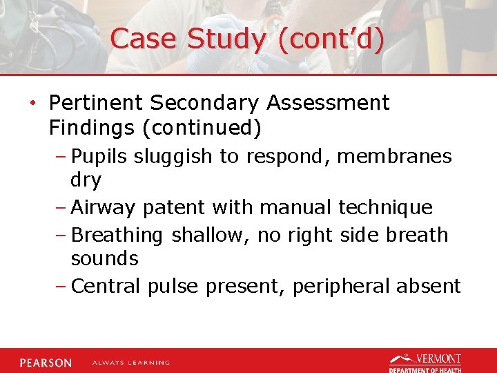 Case Study (cont’d) • Pertinent Secondary Assessment Findings (continued) – Pupils sluggish to respond,
