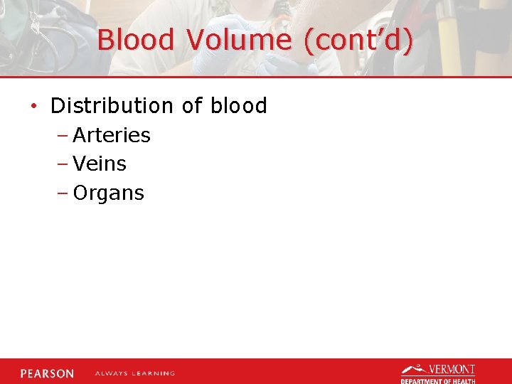 Blood Volume (cont’d) • Distribution of blood – Arteries – Veins – Organs 