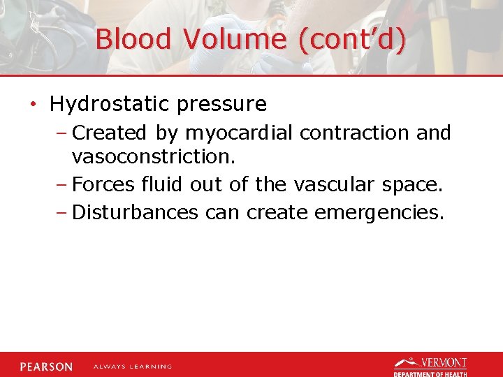 Blood Volume (cont’d) • Hydrostatic pressure – Created by myocardial contraction and vasoconstriction. –