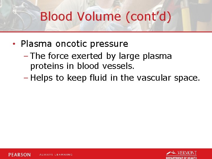 Blood Volume (cont’d) • Plasma oncotic pressure – The force exerted by large plasma
