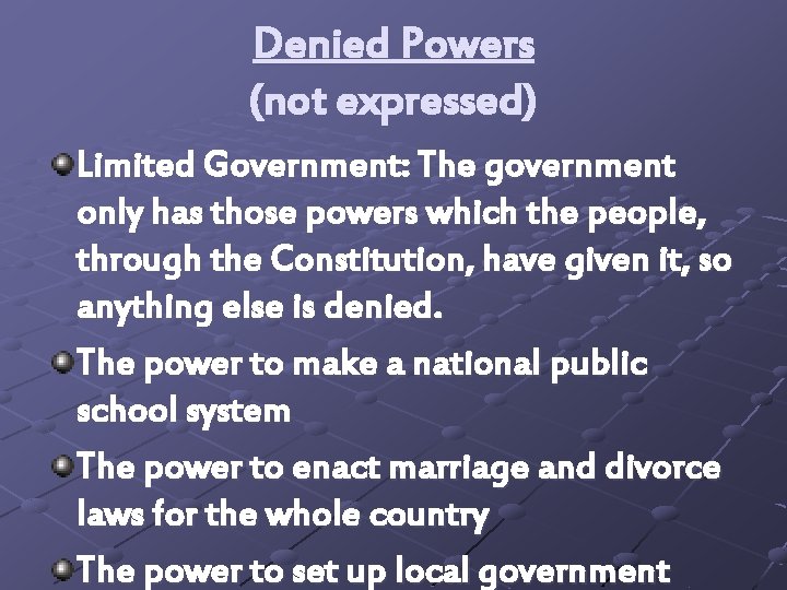 Denied Powers (not expressed) Limited Government: The government only has those powers which the
