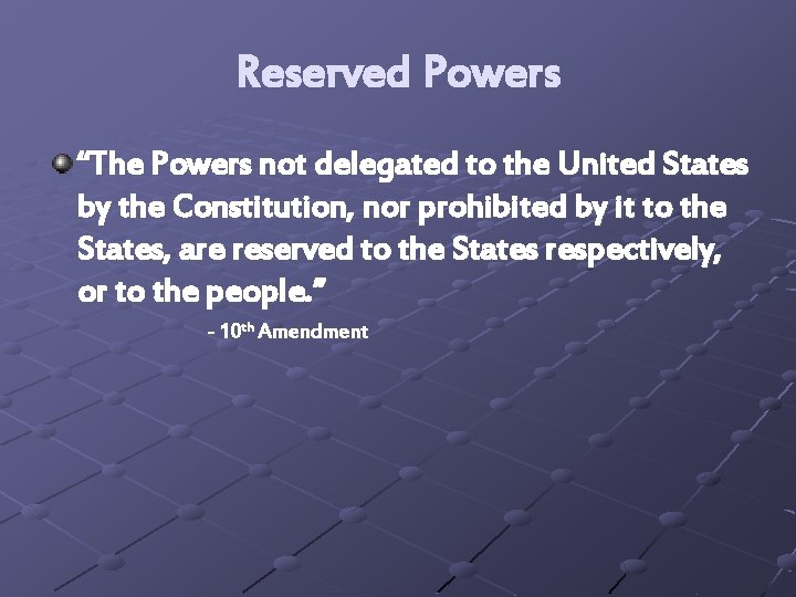 Reserved Powers “The Powers not delegated to the United States by the Constitution, nor