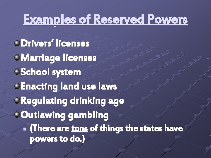 Examples of Reserved Powers Drivers’ licenses Marriage licenses School system Enacting land use laws