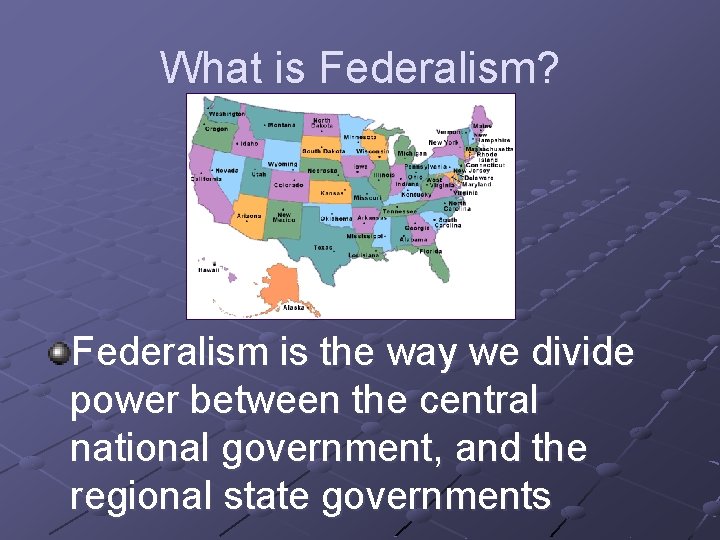 What is Federalism? Federalism is the way we divide power between the central national
