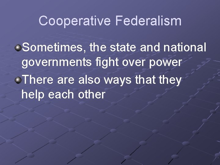Cooperative Federalism Sometimes, the state and national governments fight over power There also ways