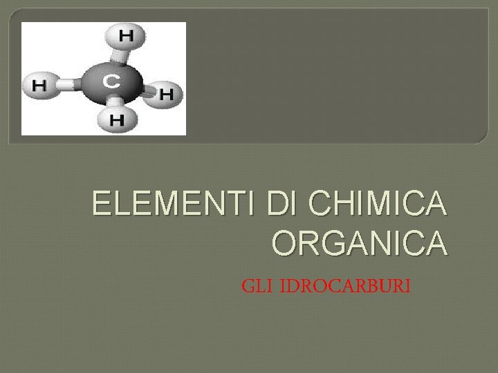 ELEMENTI DI CHIMICA ORGANICA GLI IDROCARBURI 