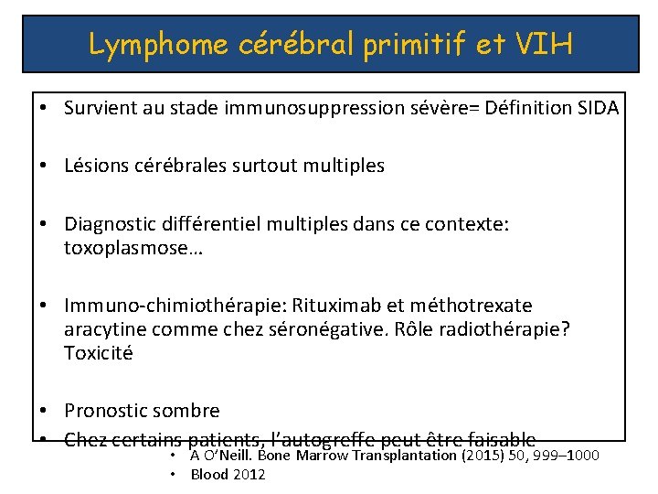 Lymphome cérébral primitif et VIH • Survient au stade immunosuppression sévère= Définition SIDA •