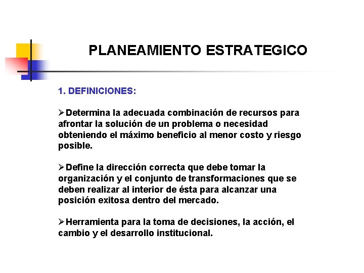 PLANEAMIENTO ESTRATEGICO 1. DEFINICIONES: ØDetermina la adecuada combinación de recursos para afrontar la solución