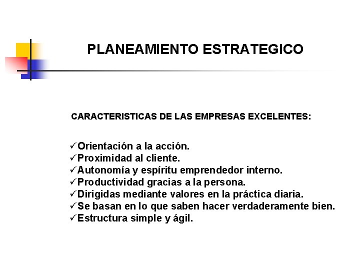 PLANEAMIENTO ESTRATEGICO CARACTERISTICAS DE LAS EMPRESAS EXCELENTES: üOrientación a la acción. üProximidad al cliente.