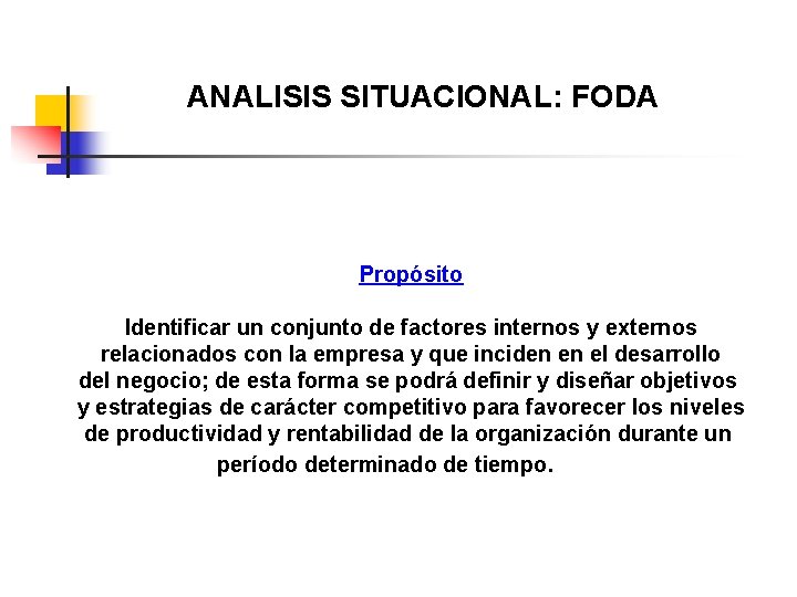 ANALISIS SITUACIONAL: FODA Propósito Identificar un conjunto de factores internos y externos relacionados con