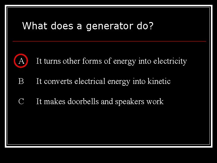 What does a generator do? A It turns other forms of energy into electricity What does a generator do? A It turns other forms of energy into electricity