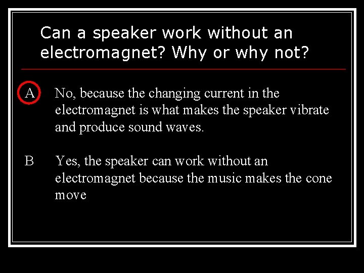 Can a speaker work without an electromagnet? Why or why not? A No, because Can a speaker work without an electromagnet? Why or why not? A No, because