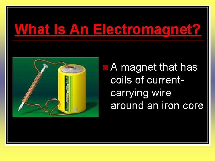 What Is An Electromagnet? n. A magnet that has coils of currentcarrying wire around What Is An Electromagnet? n. A magnet that has coils of currentcarrying wire around