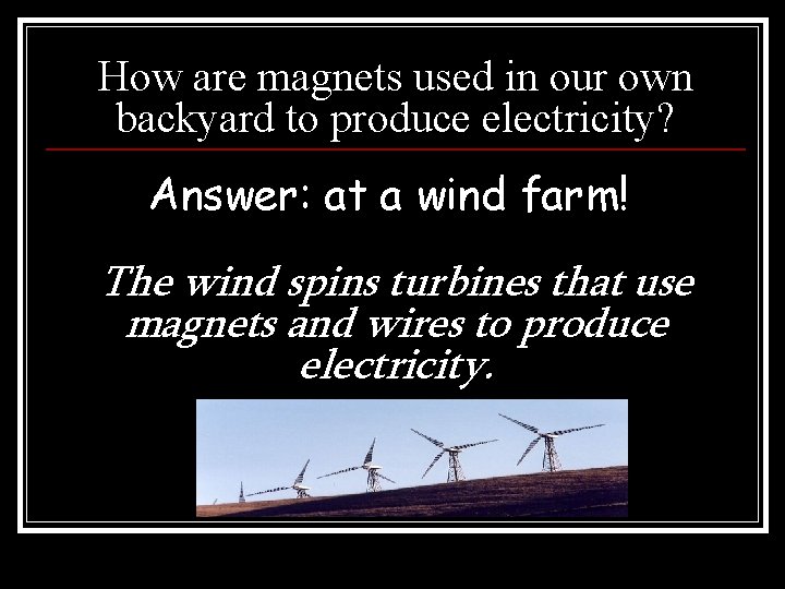 How are magnets used in our own backyard to produce electricity? Answer: at a How are magnets used in our own backyard to produce electricity? Answer: at a