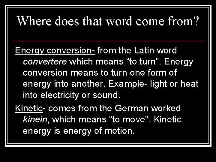 Where does that word come from? Energy conversion- from the Latin word convertere which Where does that word come from? Energy conversion- from the Latin word convertere which
