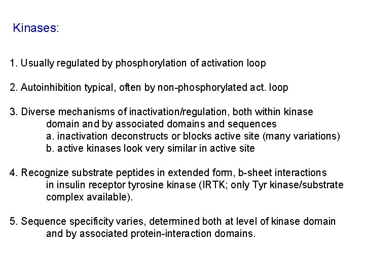 Kinases: 1. Usually regulated by phosphorylation of activation loop 2. Autoinhibition typical, often by