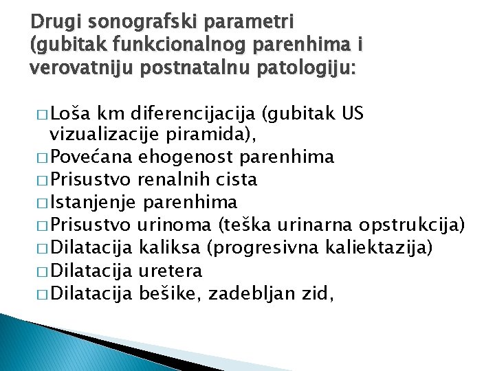 Drugi sonografski parametri (gubitak funkcionalnog parenhima i verovatniju postnatalnu patologiju: � Loša km diferencija