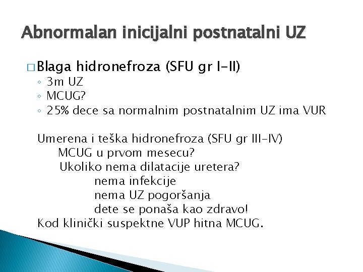 Abnormalan inicijalni postnatalni UZ � Blaga hidronefroza (SFU gr I-II) ◦ 3 m UZ
