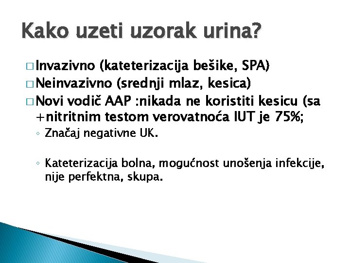 Kako uzeti uzorak urina? � Invazivno (kateterizacija bešike, SPA) � Neinvazivno (srednji mlaz, kesica)