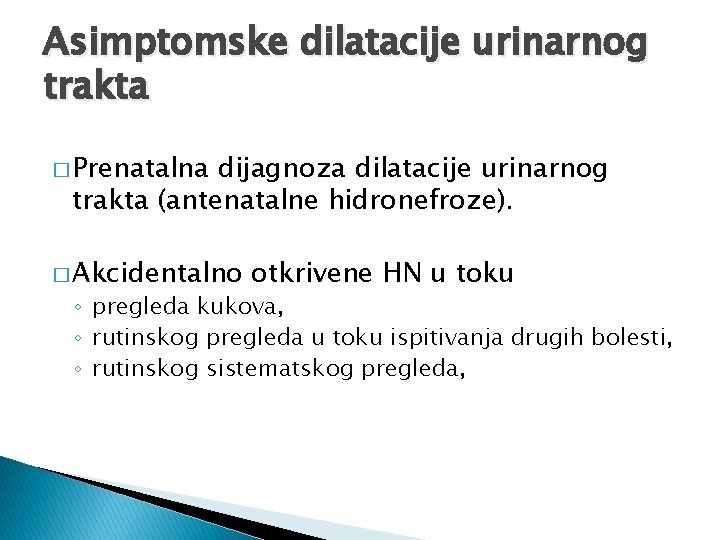 Asimptomske dilatacije urinarnog trakta � Prenatalna dijagnoza dilatacije urinarnog trakta (antenatalne hidronefroze). � Akcidentalno