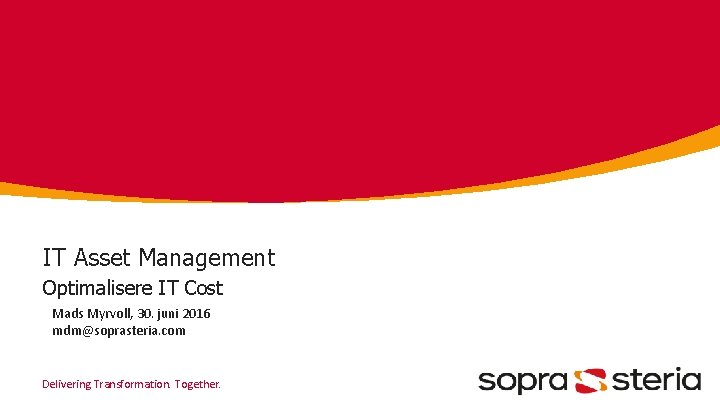 IT Asset Management Optimalisere IT Cost Mads Myrvoll, 30. juni 2016 mdm@soprasteria. com Delivering