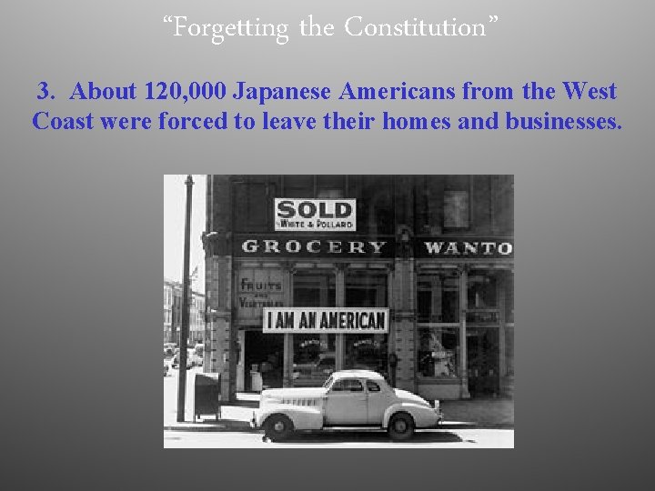 “Forgetting the Constitution” 3. About 120, 000 Japanese Americans from the West Coast were