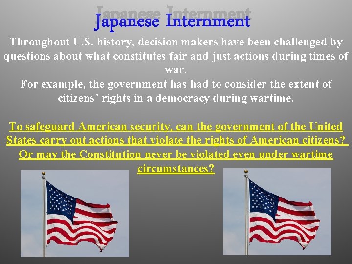 Japanese Internment Throughout U. S. history, decision makers have been challenged by questions about
