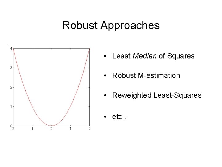 Robust Approaches • Least Median of Squares • Robust M-estimation • Reweighted Least-Squares •