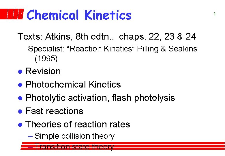 Chemical Kinetics Texts: Atkins, 8 th edtn. , chaps. 22, 23 & 24 Specialist:
