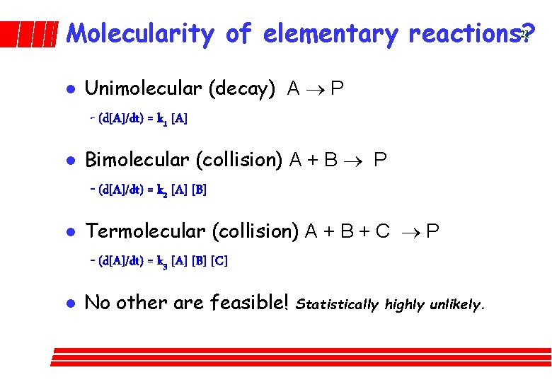 Molecularity of elementary reactions? 21 l l Unimolecular (decay) A ® P - (d[A]/dt)
