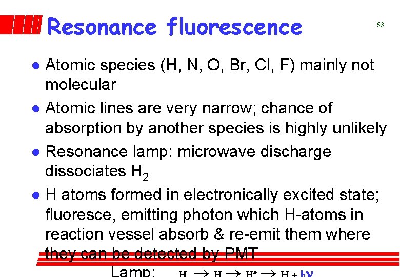 Resonance fluorescence 53 Atomic species (H, N, O, Br, Cl, F) mainly not molecular