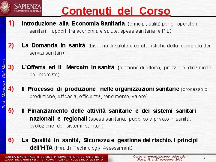  Contenuti del Corso 1) Introduzione alla Economia Sanitaria (principi, utilità per gli operatori
