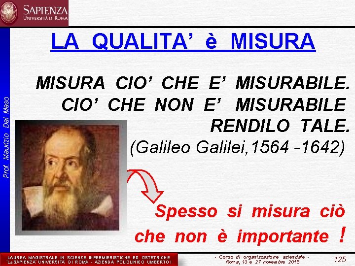 Prof. Maurizio Dal Maso LA QUALITA’ è MISURA CIO’ CHE E’ MISURABILE. CIO’ CHE