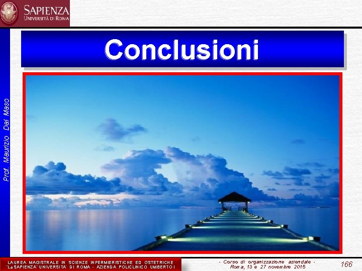 Prof. Maurizio Dal Maso Conclusioni LAUREA MAGISTRALE IN SCIENZE INFERMIERISTICHE ED OSTETRICHE “La SAPIENZA”