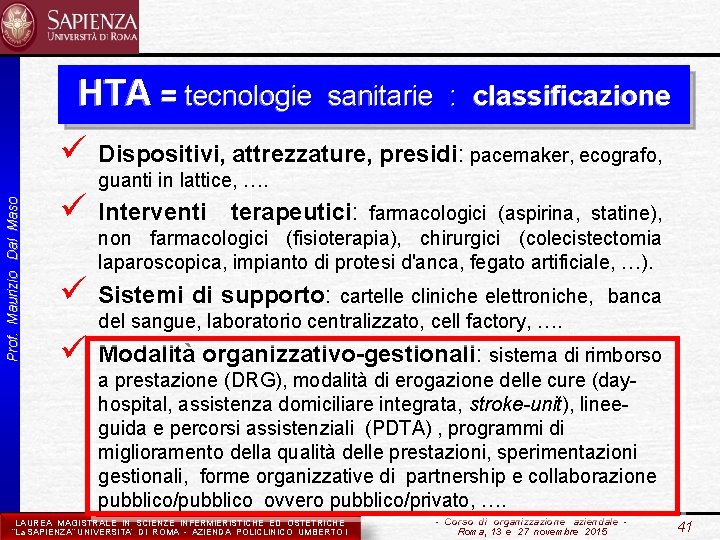 HTA = tecnologie sanitarie : classificazione ü Dispositivi, attrezzature, presidi: pacemaker, ecografo, Prof. Maurizio