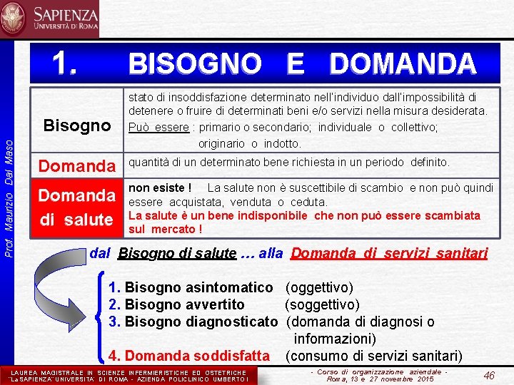 1. BISOGNO E DOMANDA Prof. Maurizio Dal Maso Bisogno stato di insoddisfazione determinato nell’individuo