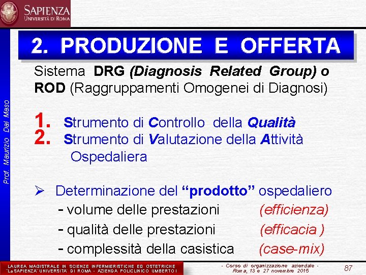 2. PRODUZIONE E OFFERTA Prof. Maurizio Dal Maso Sistema DRG (Diagnosis Related Group) o