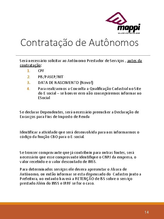 Contratação de Autônomos Será necessário solicitar ao Autônomo Prestador de Serviços , antes da