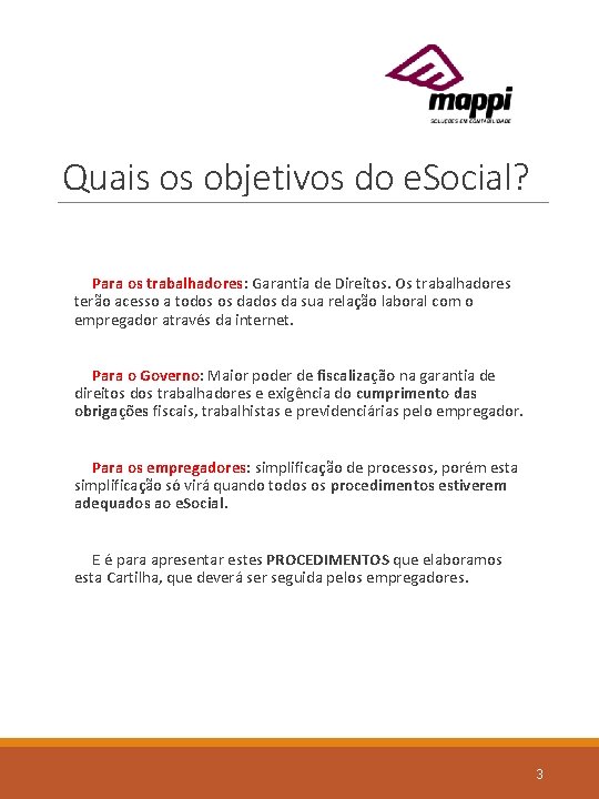 Quais os objetivos do e. Social? Para os trabalhadores: Garantia de Direitos. Os trabalhadores