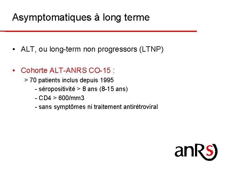 Asymptomatiques à long terme • ALT, ou long-term non progressors (LTNP) • Cohorte ALT-ANRS